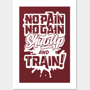 NO PAIN NO GAIN SHUTUP & TRAIN NOW Posters and Art